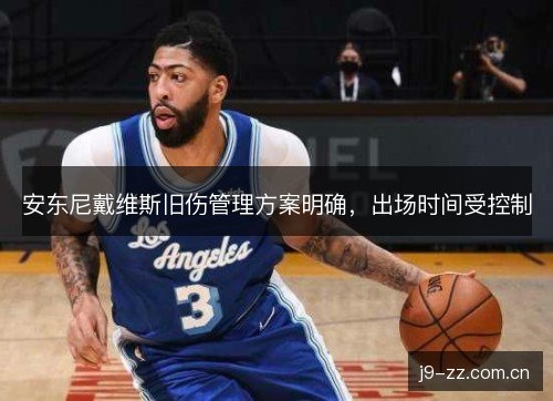 安东尼戴维斯旧伤管理方案明确,出场时间受控制 安东尼戴维斯旧伤管理方案明确,出场时间受控制